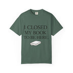 Book Lover T-Shirt — “I Closed My Book to Be Here” Reading Tee