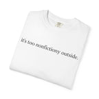 It's Too Nonfictiony Outside T-Shirt