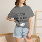 Book Lover T-Shirt — “I Closed My Book to Be Here” Reading Tee