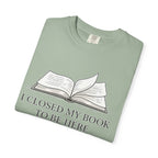 Book Lover T-Shirt — "I Closed My Book to Be Here" Literary Tee