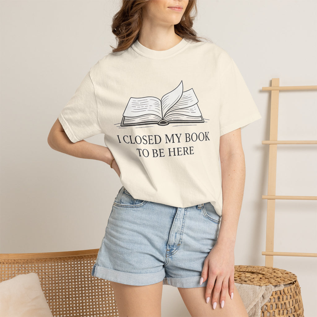 Book Lover T-Shirt — "I Closed My Book to Be Here" Literary Tee