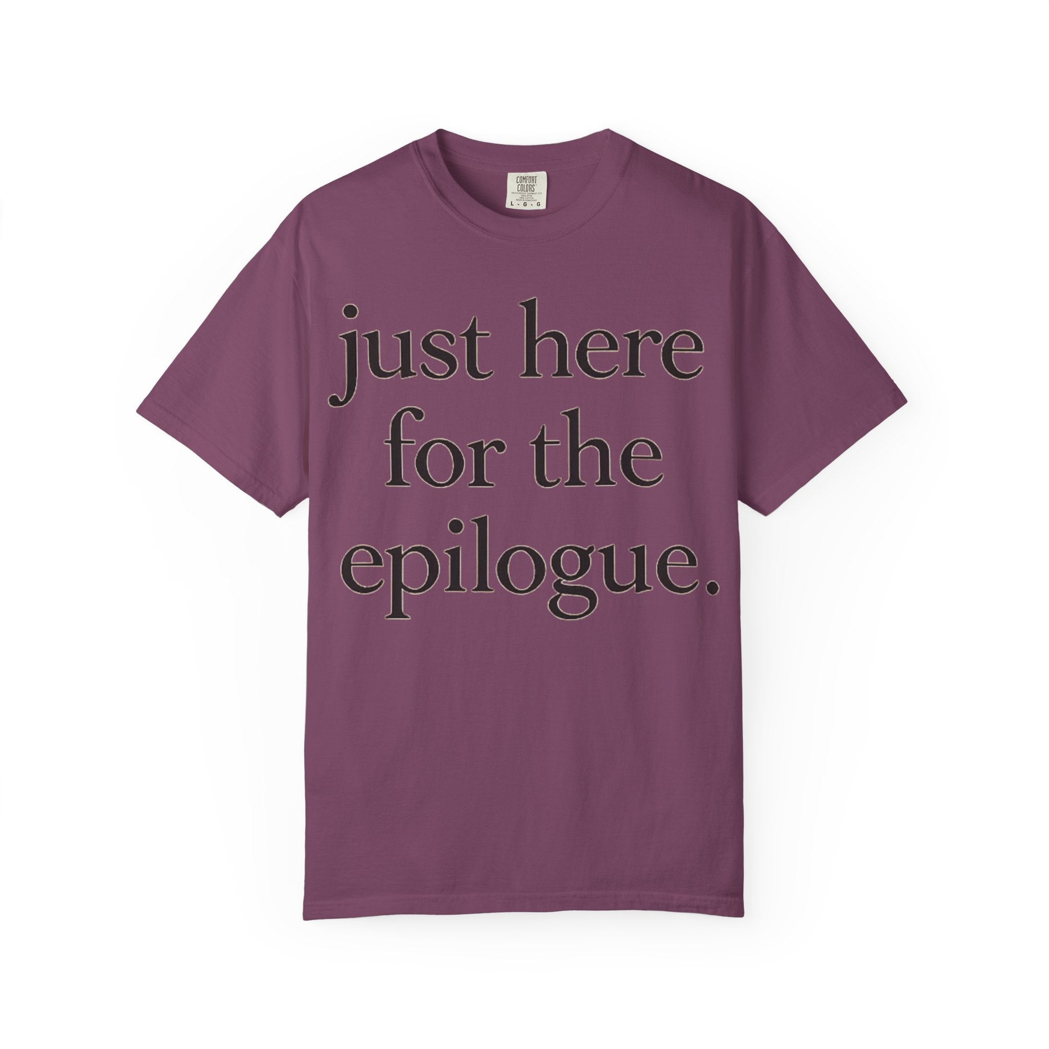 Just Here for the Epilogue T-Shirt — Literary Quote Tee