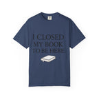 Book Lover T-Shirt — “I Closed My Book to Be Here” Reading Tee