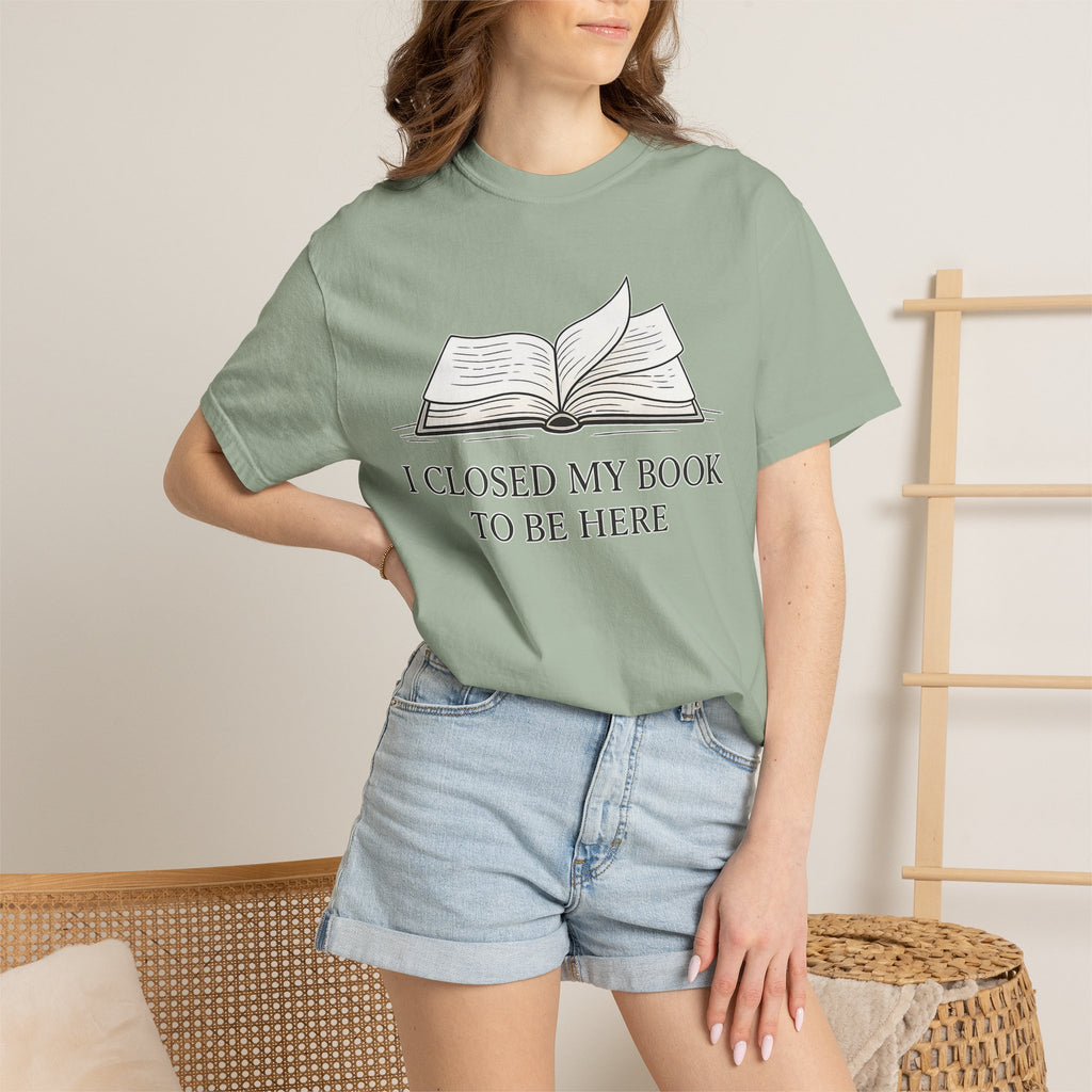 Book Lover T-Shirt — "I Closed My Book to Be Here" Literary Tee