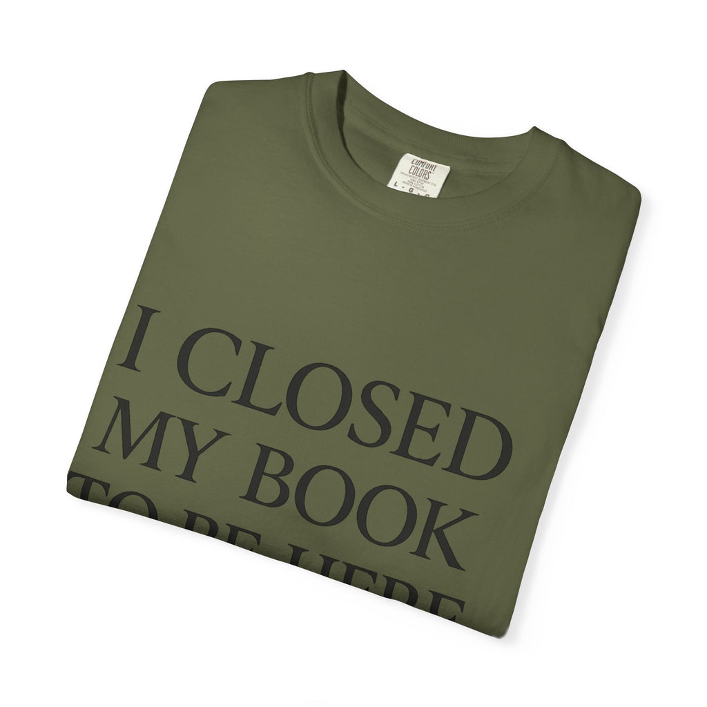 Book Lover T-Shirt — “I Closed My Book to Be Here” Reading Tee