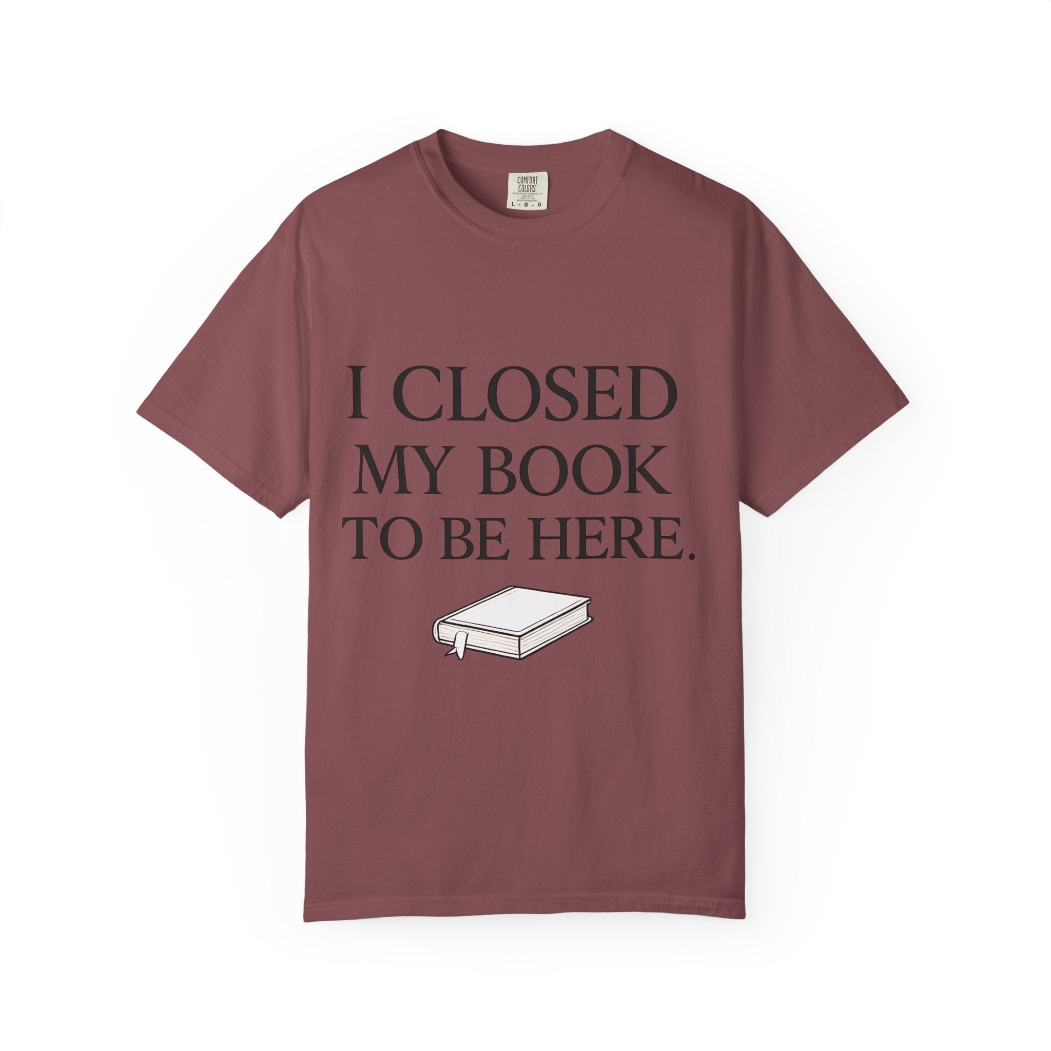 Book Lover T-Shirt — “I Closed My Book to Be Here” Reading Tee