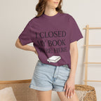 Book Lover T-Shirt — “I Closed My Book to Be Here” Reading Tee