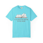 Book Lover T-Shirt — "I Closed My Book to Be Here" Literary Tee