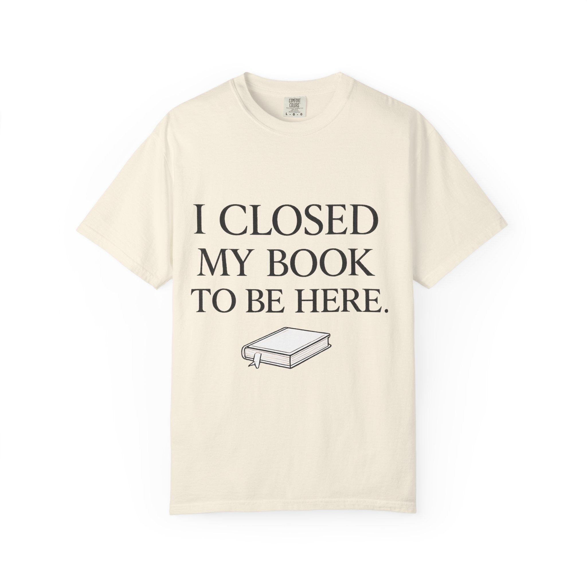 Book Lover T-Shirt — “I Closed My Book to Be Here” Reading Tee