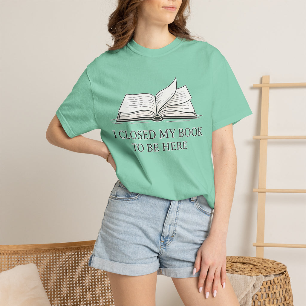Book Lover T-Shirt — "I Closed My Book to Be Here" Literary Tee