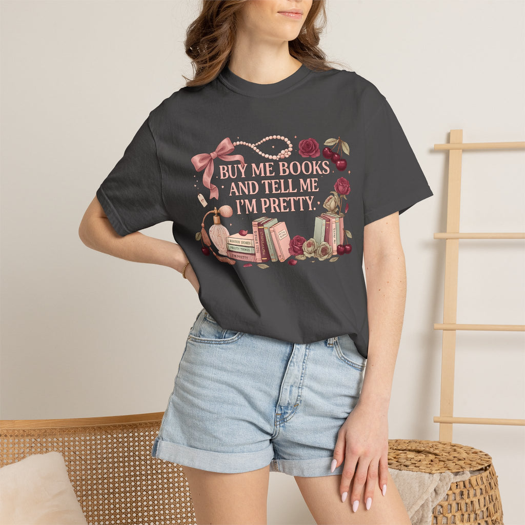 Buy Me Books and Tell Me I’m Pretty T-Shirt