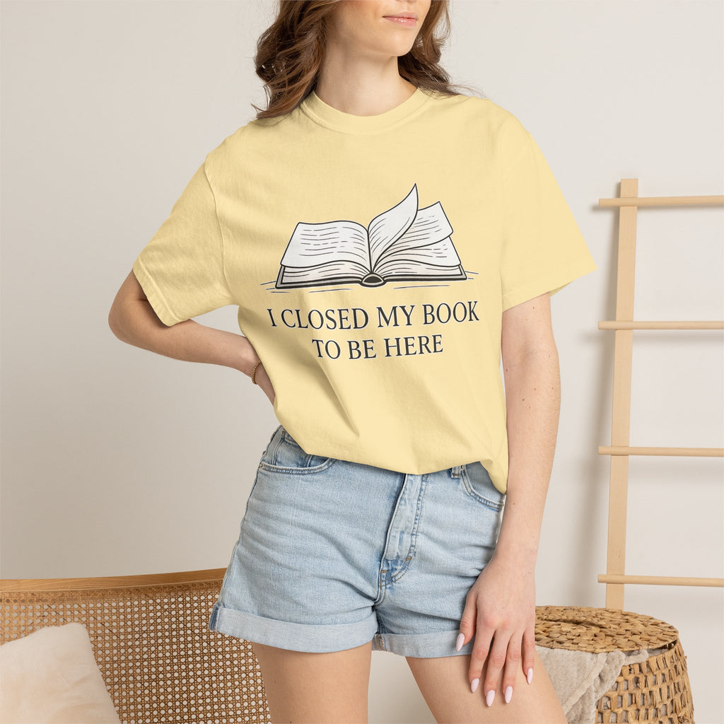 Book Lover T-Shirt — "I Closed My Book to Be Here" Literary Tee