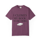 Book Lover T-Shirt — “I Closed My Book to Be Here” Reading Tee
