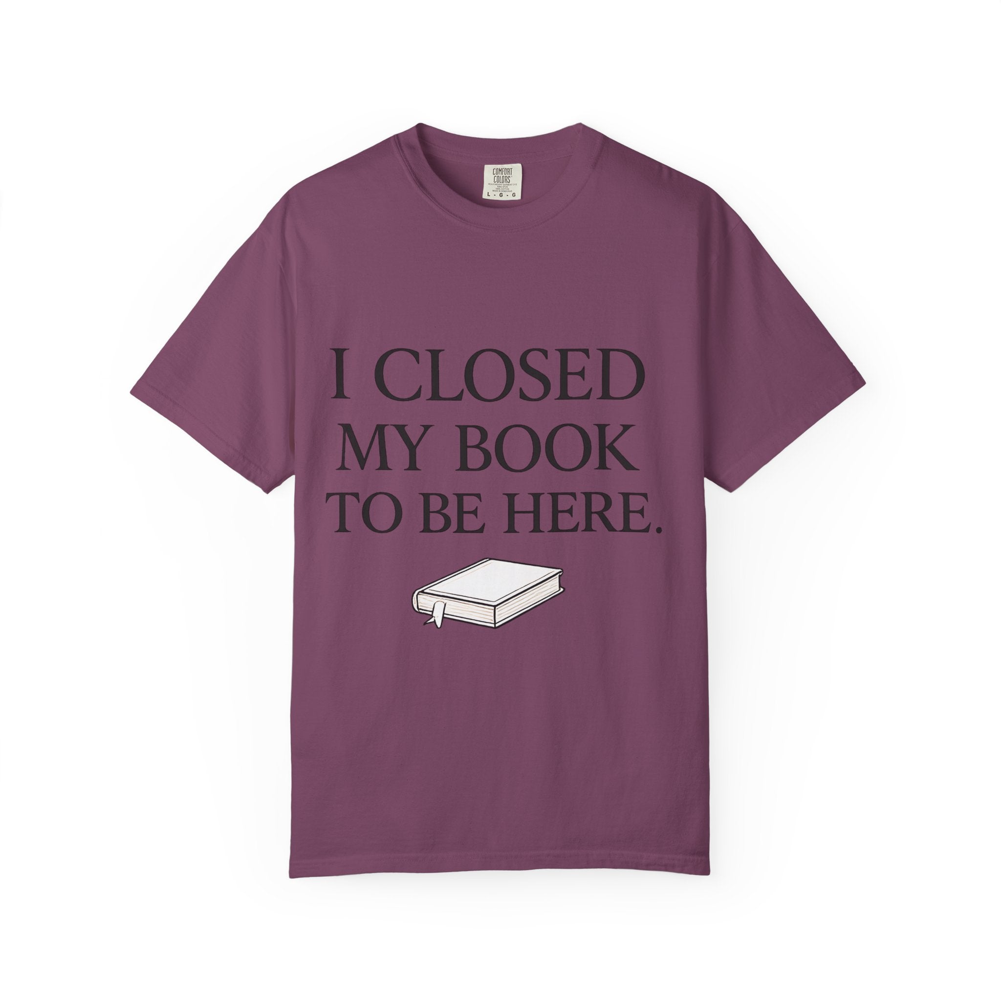 Book Lover T-Shirt — “I Closed My Book to Be Here” Reading Tee