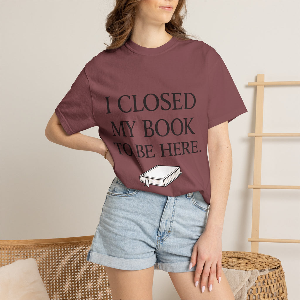 Book Lover T-Shirt — “I Closed My Book to Be Here” Reading Tee
