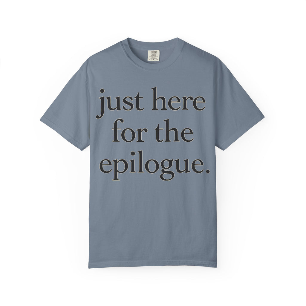 Just Here for the Epilogue T-Shirt — Literary Quote Tee