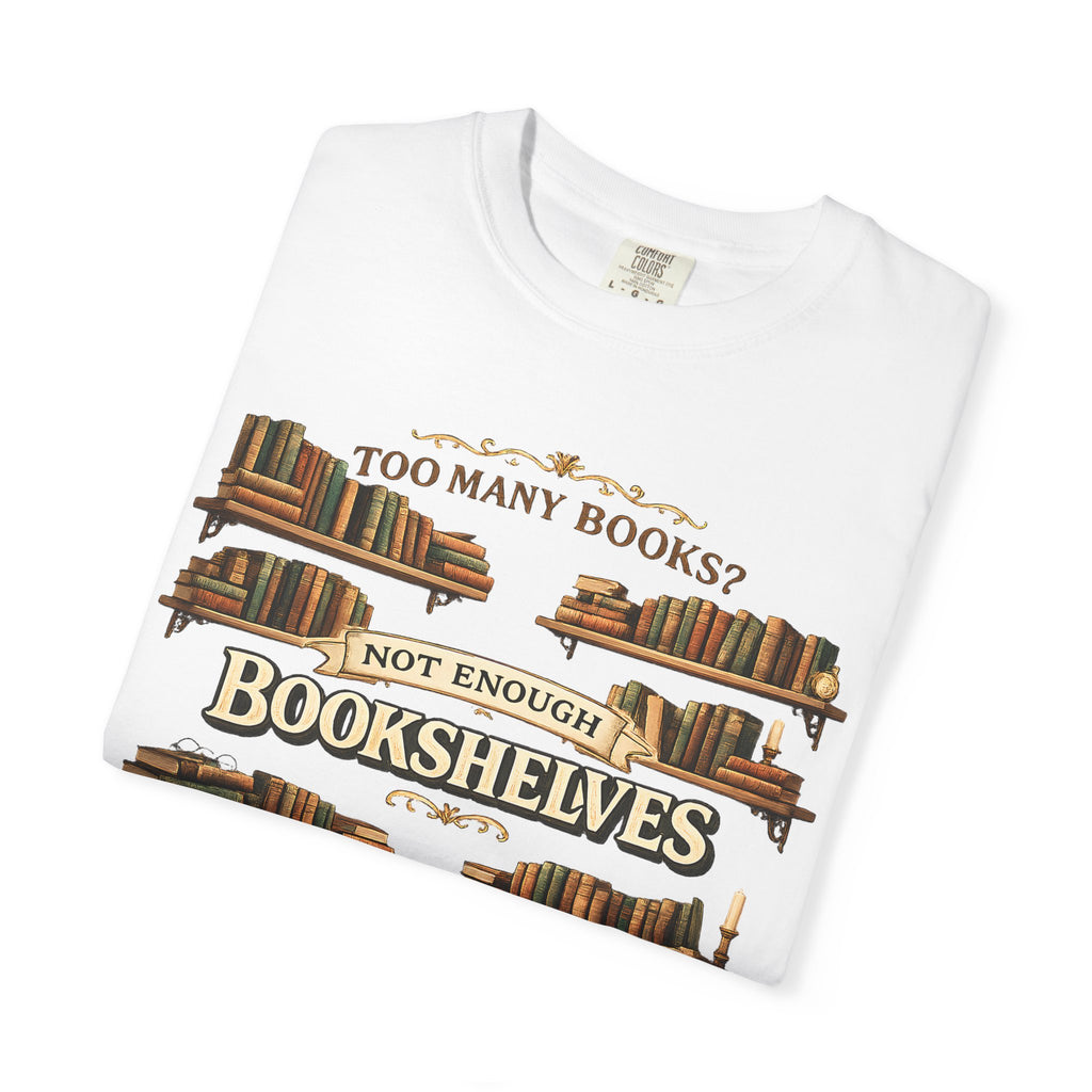 Bookshelf T-Shirt — "Too Many Books? Not Enough Bookshelves" Reader Shirt