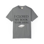Book Lover T-Shirt — “I Closed My Book to Be Here” Reading Tee