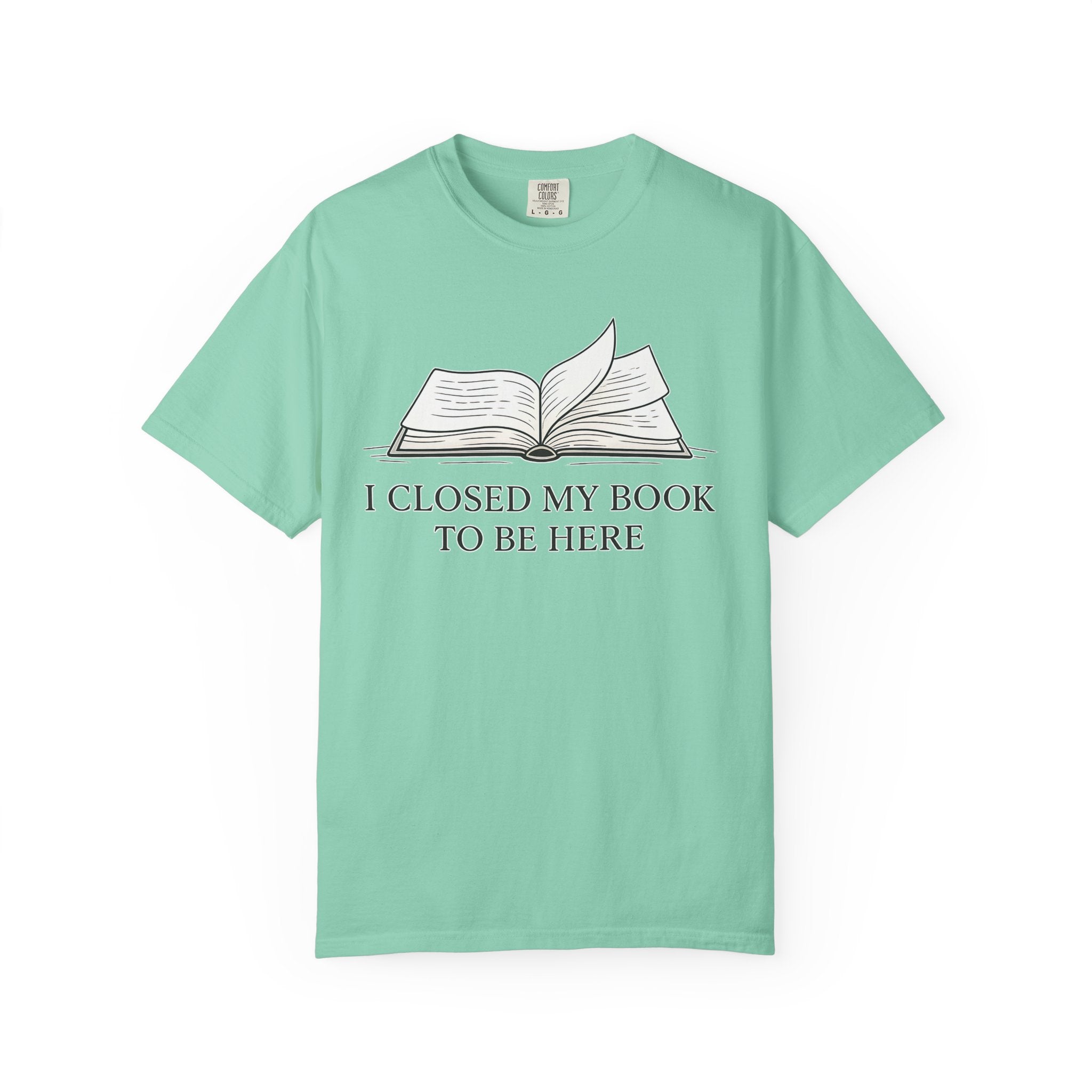 Book Lover T-Shirt — "I Closed My Book to Be Here" Literary Tee