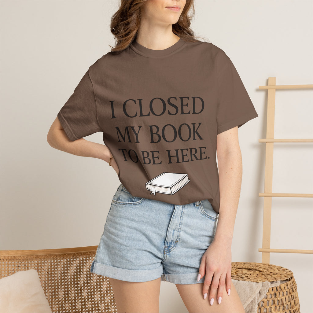 Book Lover T-Shirt — “I Closed My Book to Be Here” Reading Tee