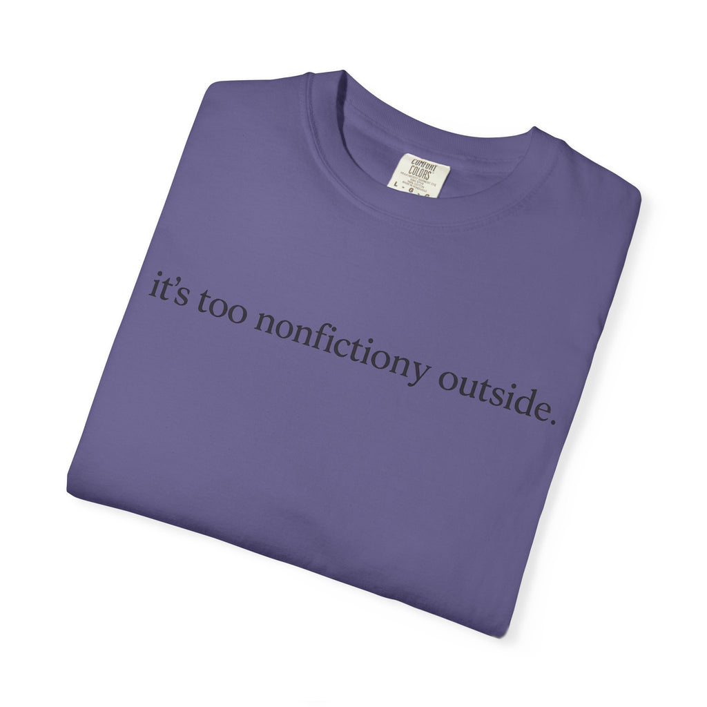 It's Too Nonfictiony Outside T-Shirt