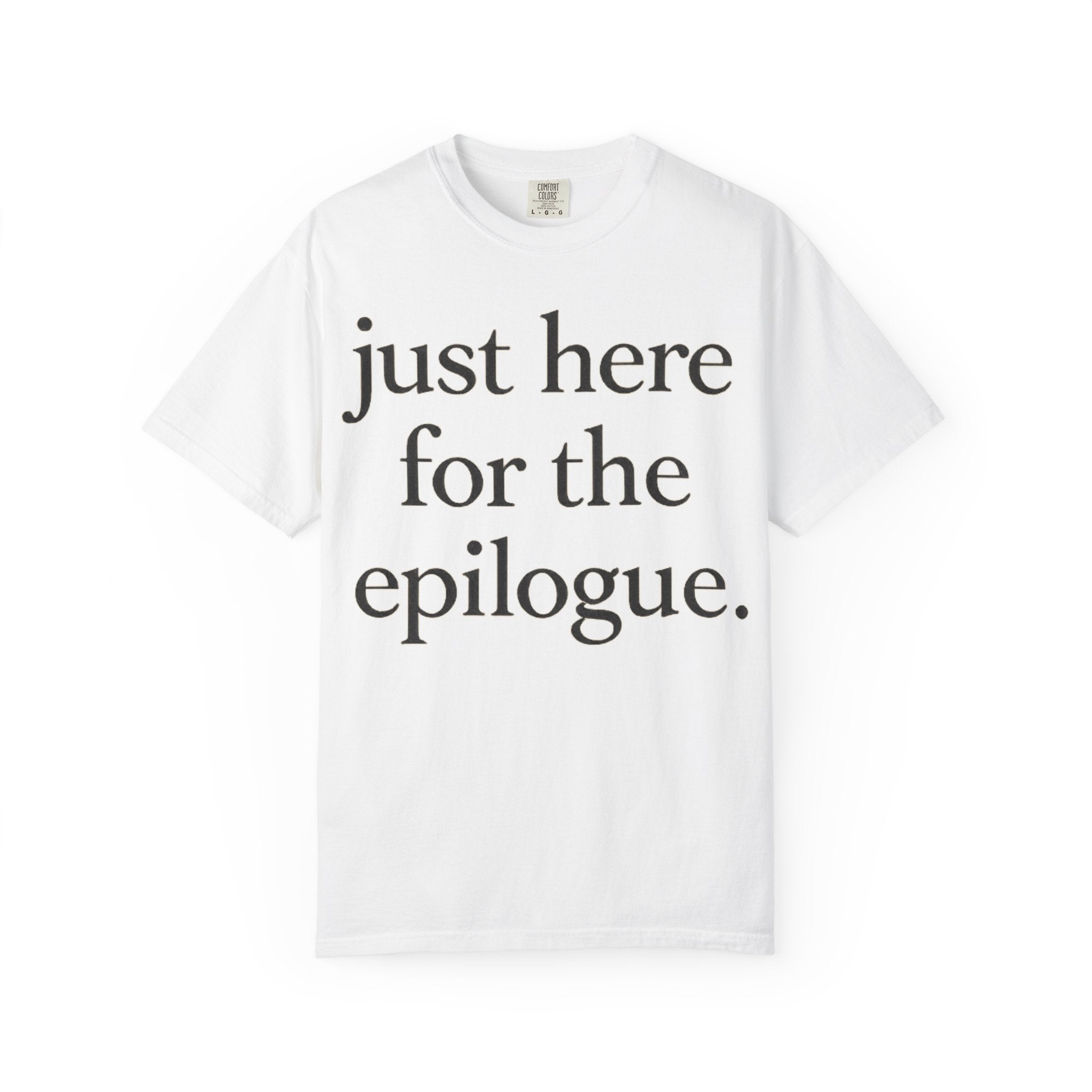 Just Here for the Epilogue T-Shirt — Literary Quote Tee