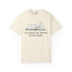 Book Lover T-Shirt — "I Closed My Book to Be Here" Literary Tee