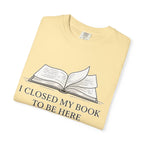 Book Lover T-Shirt — "I Closed My Book to Be Here" Literary Tee