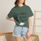 Book Lover T-Shirt — “I Closed My Book to Be Here” Reading Tee
