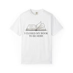 Book Lover T-Shirt — "I Closed My Book to Be Here" Literary Tee