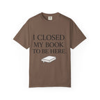 Book Lover T-Shirt — “I Closed My Book to Be Here” Reading Tee