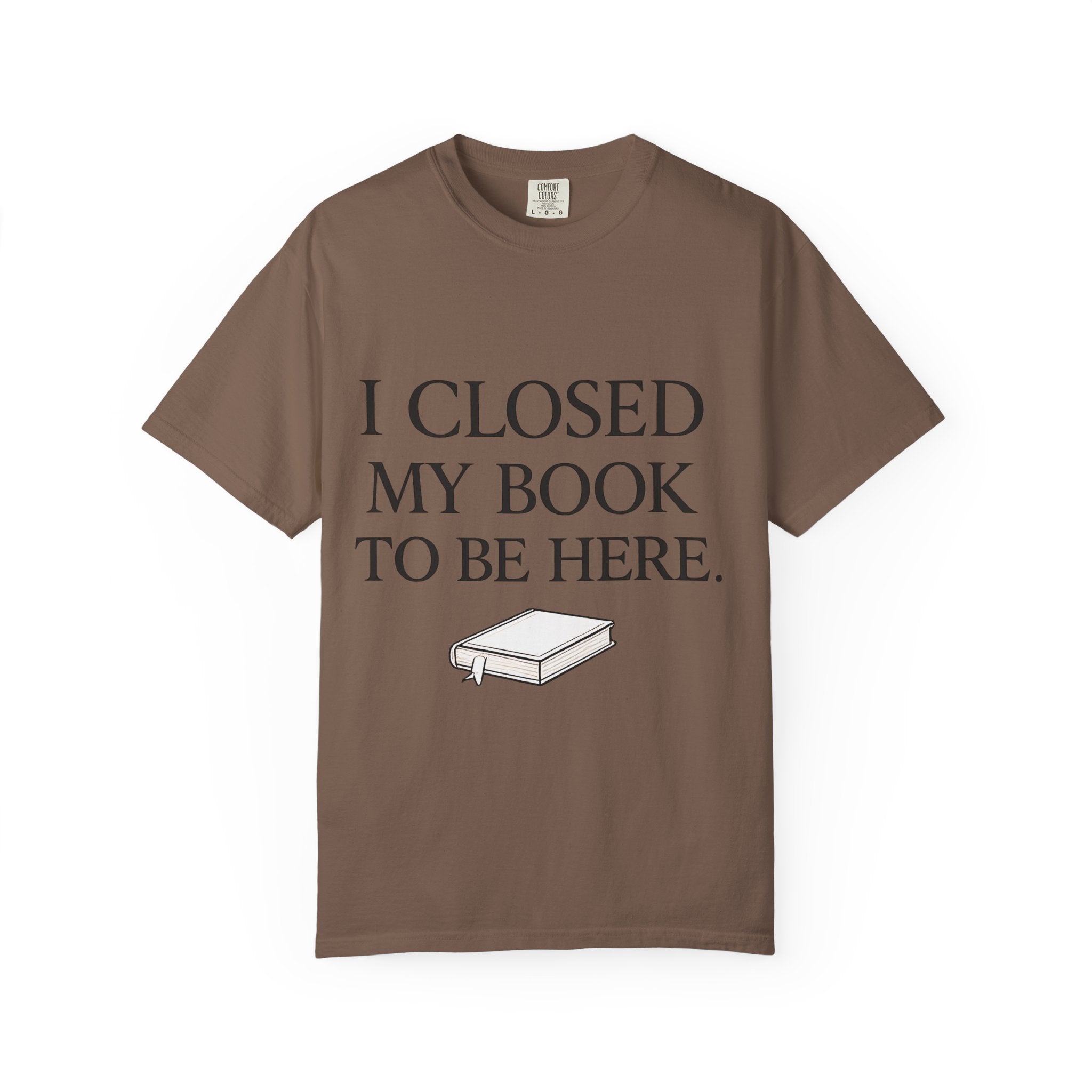 Book Lover T-Shirt — “I Closed My Book to Be Here” Reading Tee