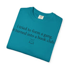 Book Club T‑Shirt — "I Tried to Form a Gang, It Turned Into a Book Club" Literary Tee