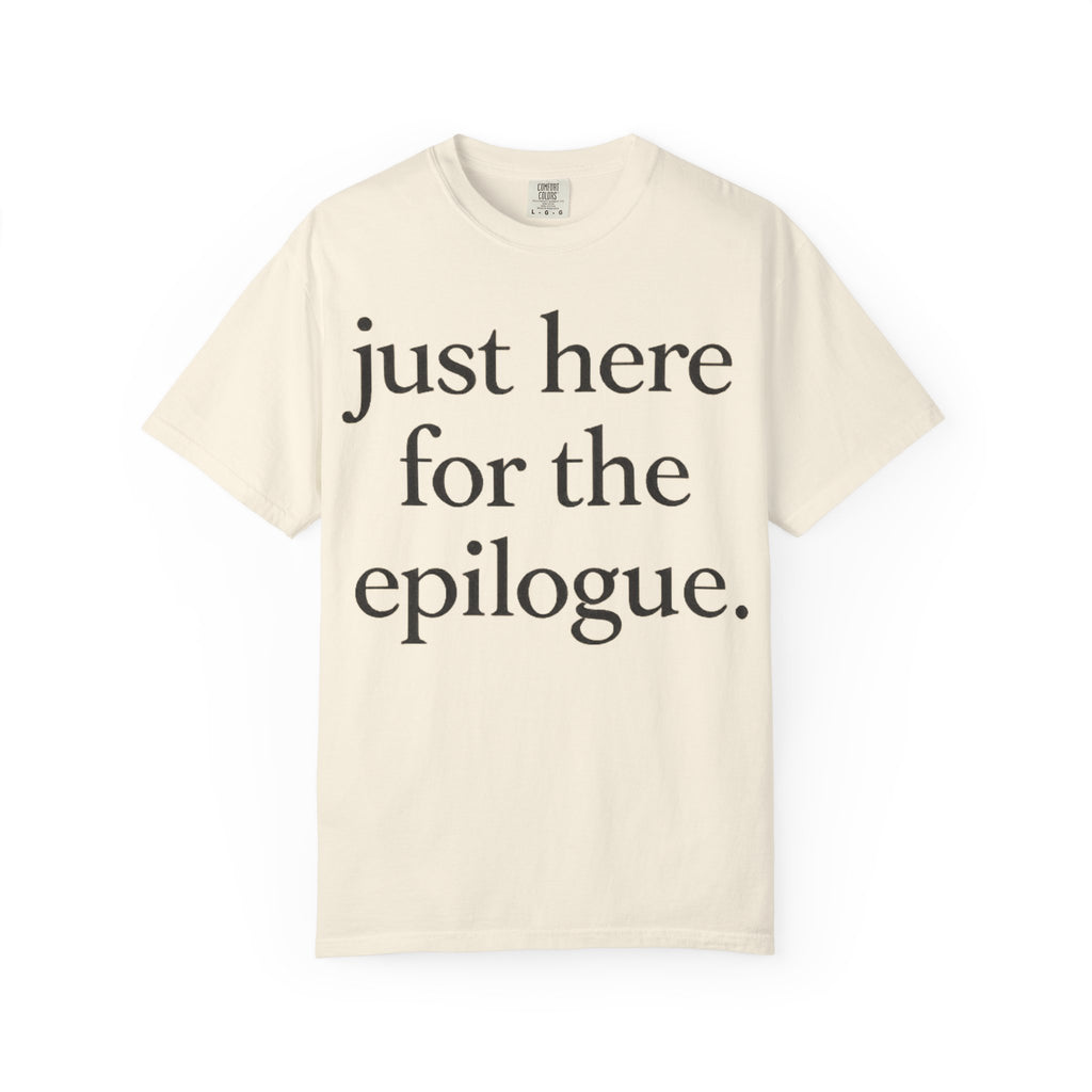 Just Here for the Epilogue T-Shirt — Literary Quote Tee