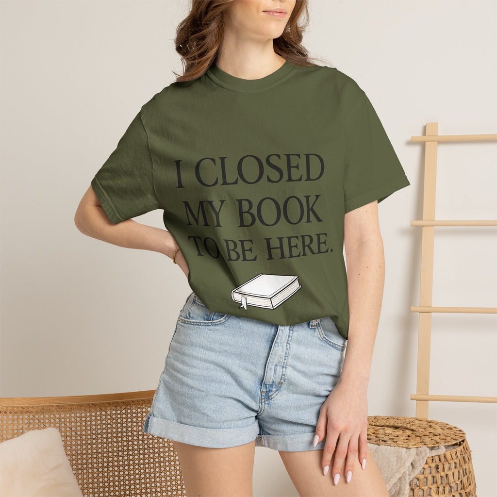 Book Lover T-Shirt — “I Closed My Book to Be Here” Reading Tee