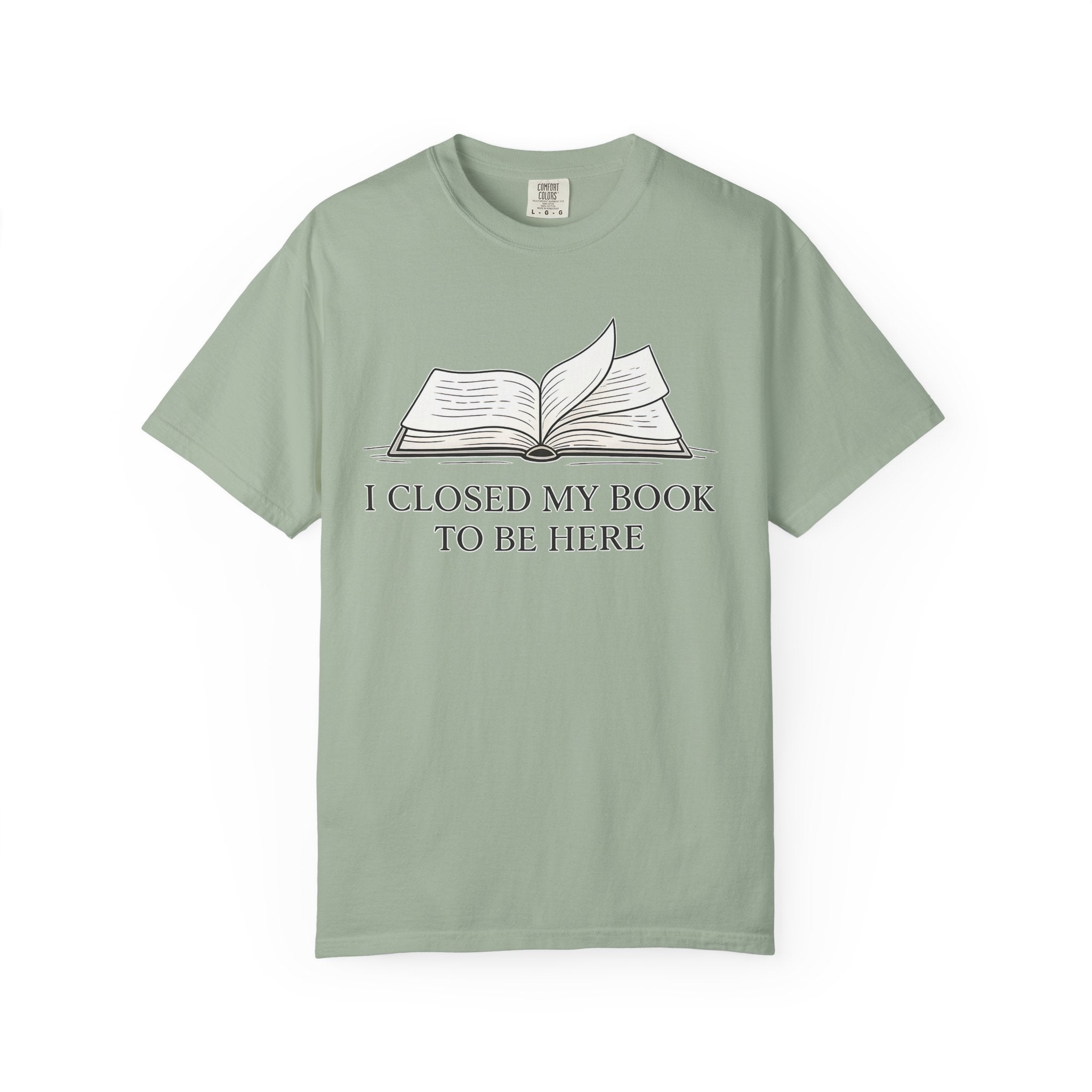 Book Lover T-Shirt — "I Closed My Book to Be Here" Literary Tee