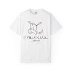 Villain-Aesthetic T-Shirt — "If Villain Bad... why not?" Literary Graphic Tee