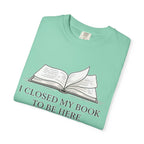 Book Lover T-Shirt — "I Closed My Book to Be Here" Literary Tee