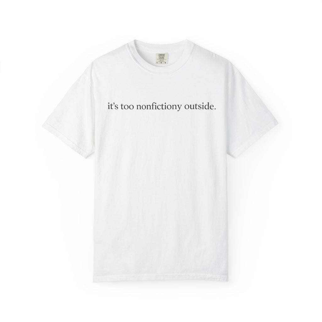 It's Too Nonfictiony Outside T-Shirt