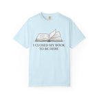 Book Lover T-Shirt — "I Closed My Book to Be Here" Literary Tee