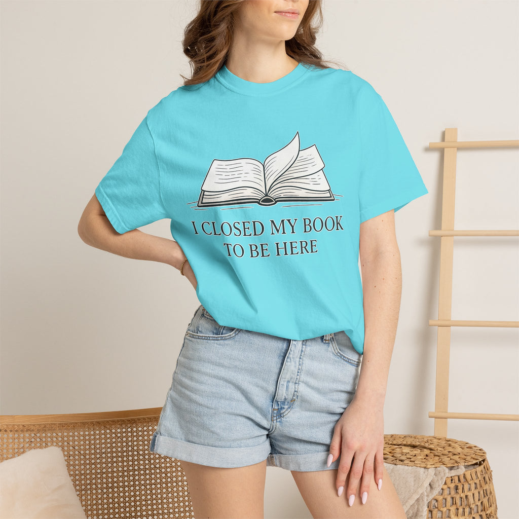 Book Lover T-Shirt — "I Closed My Book to Be Here" Literary Tee