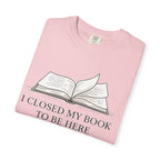 Book Lover T-Shirt — "I Closed My Book to Be Here" Literary Tee