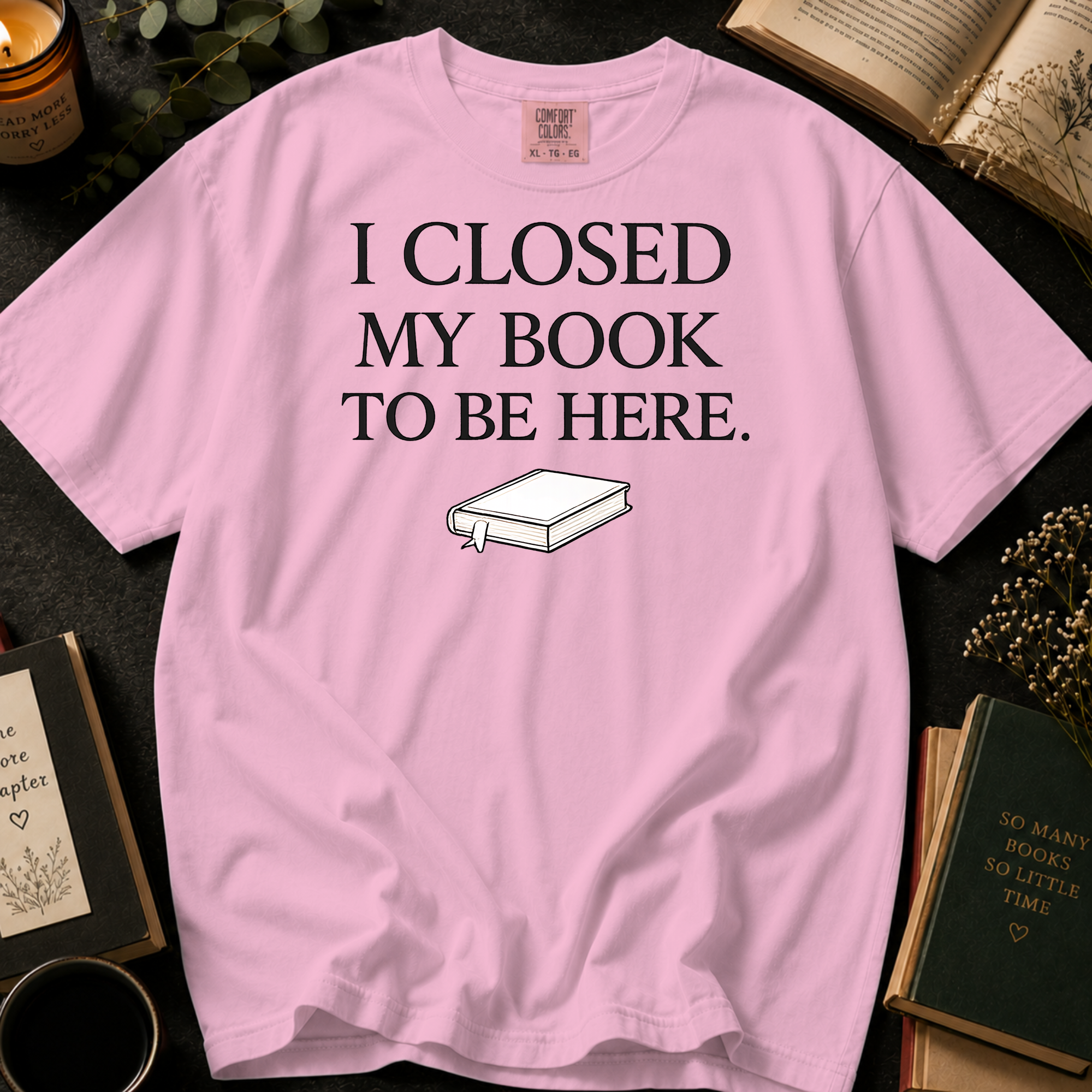 I Closed My Book To Be Here T-Shirt: Minimalist Book Lover in Blossom - Comfort Colors® T-Shirt