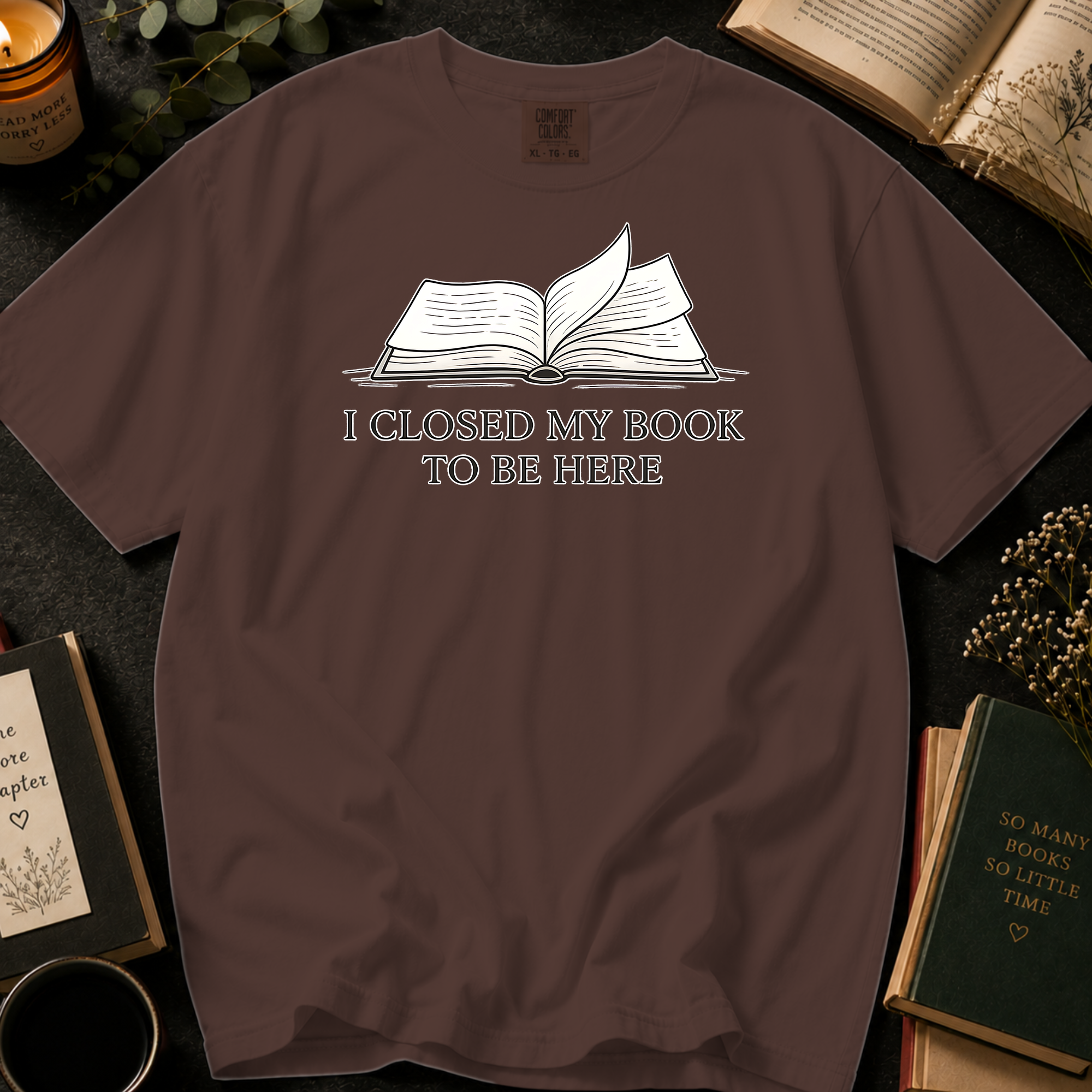 I Closed My Book To Be Here T-Shirt: Open Book in Espresso - Comfort Colors® T-Shirt
