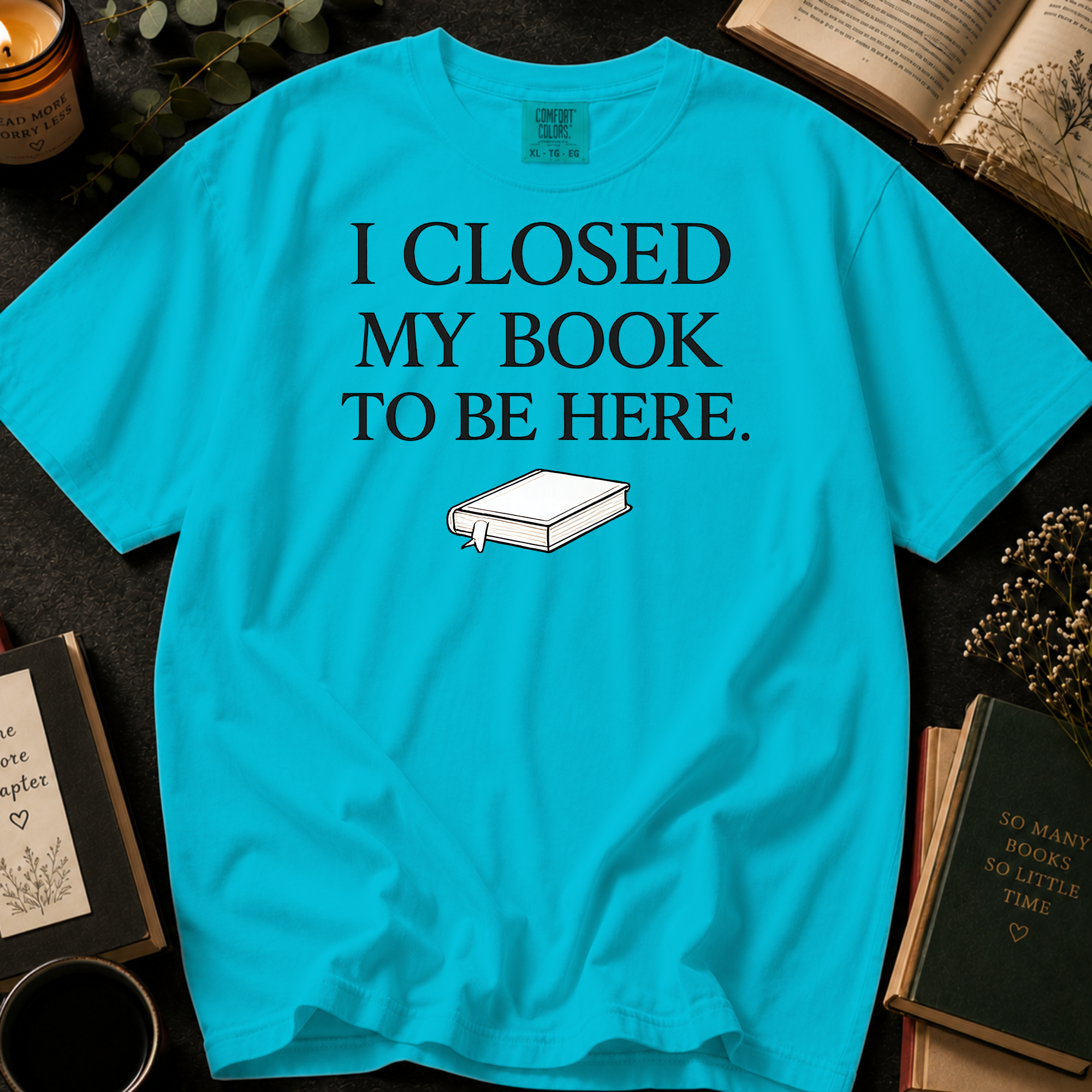 I Closed My Book To Be Here T-Shirt: Minimalist Book Lover in Lagoon Blue - Comfort Colors® T-Shirt