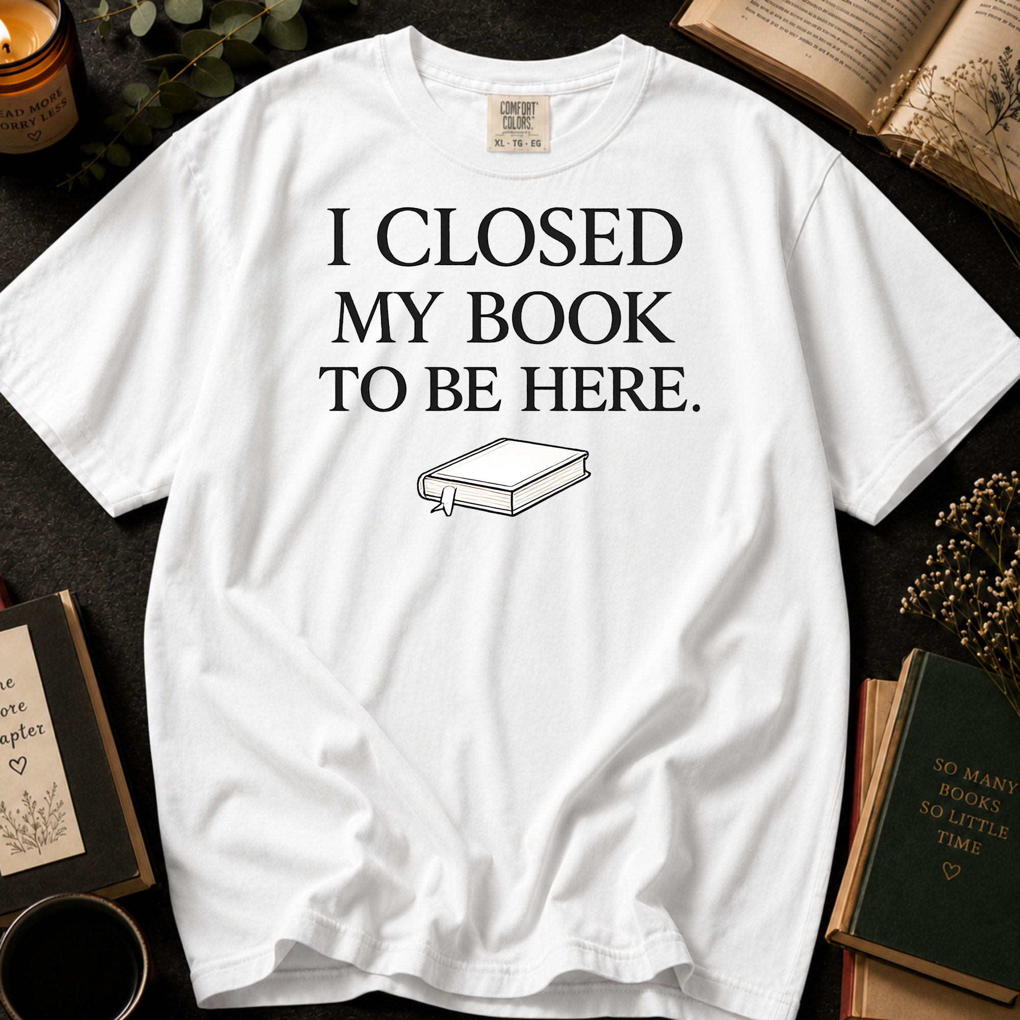 I Closed My Book To Be Here T-Shirt: Minimalist Book Lover in White - Comfort Colors® T-Shirt